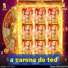 a carona do ted